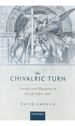 The Chivalric Turn : Conduct And Hegemony In Europe Before 1300, De David Crouch. Editorial Oxford University Press, Tapa Blanda En Inglés