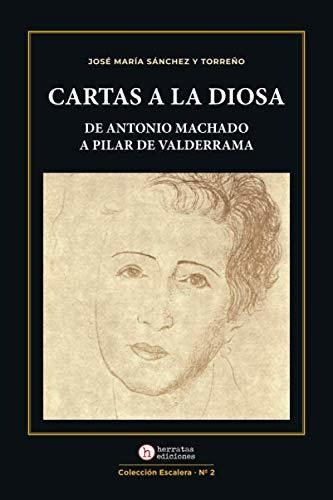 Cartas A La Diosa: De Antonio Machado A Pilar De Valderrama: