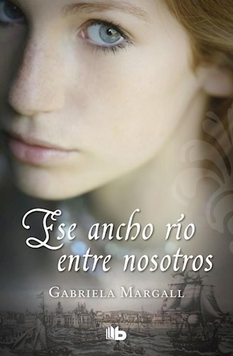 Ese Ancho Rio Entre Nosotros, De Gabriela Margall. Editorial B De Bolsillo, Tapa Blanda, Edición 2018 En Español