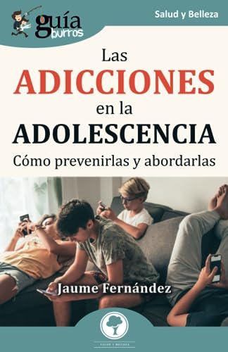 Guíaburros: Las Adicciones En La Adolescencia: Cómo Prevenir