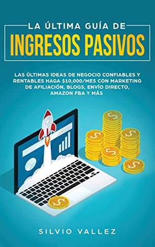 La Ultima Guia De Ingresos Pasivos: Las Ultimas Ideas De Neg