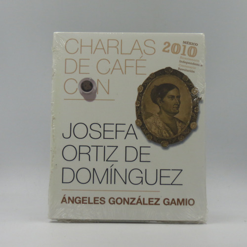 Charlas De Café Con Josefa Ortíz Domínguez Ángeles González