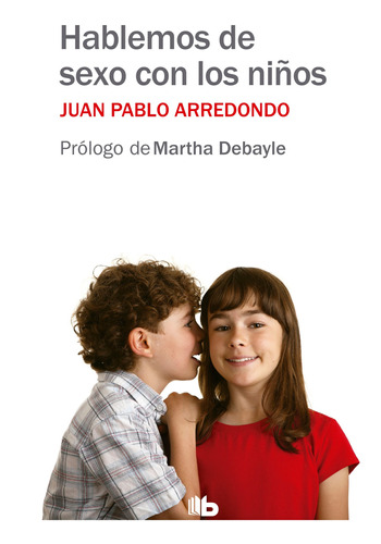 Hablemos de sexo con los niños, de Pablo Arredondo, Juan. Serie B de Bolsillo Editorial B de Bolsillo, tapa blanda en español, 2013