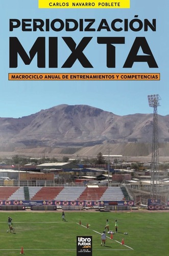 Libro De Fútbol: Periodización Mixta, Macrociclo Anual De Entrenamientos Y Competencias, De Carlos Navaro Poblete. Editorial Librofutbol.com, Tapa Blanda En Español