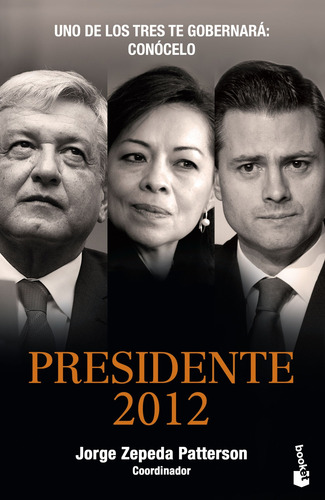 Presidente 2012: Uno de los tres gobernará: Conócelo, de Zepeda Patterson, Jorge. Booket Temas de Hoy Editorial Booket México, tapa blanda en español, 2012