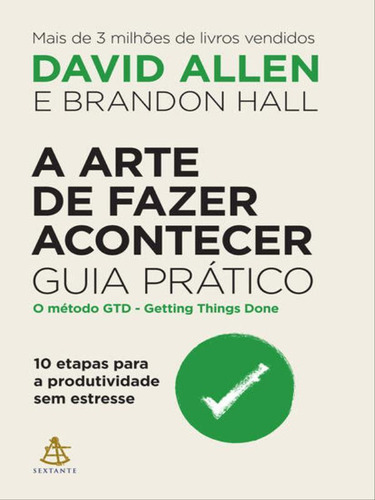 A Arte De Fazer Acontecer: Guia Prático: 10 Etapas Para A Produtividade Sem Estresse, De Allen, David / Hall, Brandon. Editora Sextante, Capa Mole Em Português