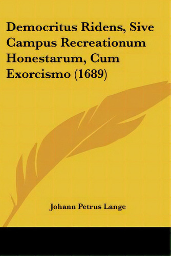 Democritus Ridens, Sive Campus Recreationum Honestarum, Cum Exorcismo (1689), De Lange, Johann Petrus. Editorial Kessinger Pub Llc, Tapa Blanda En Inglés