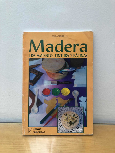 Libro Madera Tratamiento, Pintura Y Pátinas De Vilma Venier