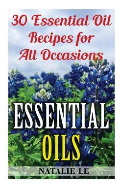 Libro Essential Oils : 30 Essential Oil Recipes For All O...
