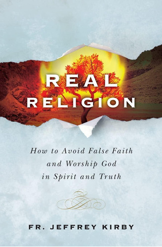 Real Religion- How To Avoid False Faith And Worship God In Spirit And Truth, De Fr. Jeffrey Kirby. Editorial Oem, Tapa Blanda En Inglés