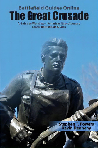 The Great Crusade: A Guide To World War I American Expeditionary Forces Battlefields & Sites, De Dennehy, Kevin. Editorial Lightning Source Inc, Tapa Blanda En Inglés