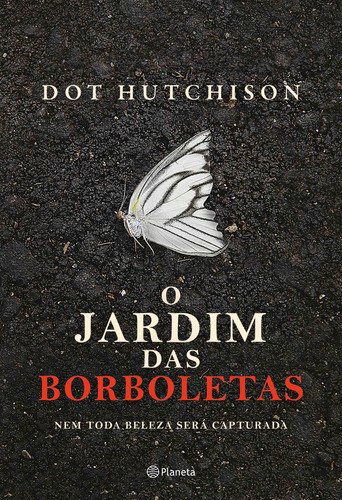 O jardim das borboletas: Nem toda beleza será capturada, de Dot Hutchison. Editora Planeta, capa mole em português, 2022