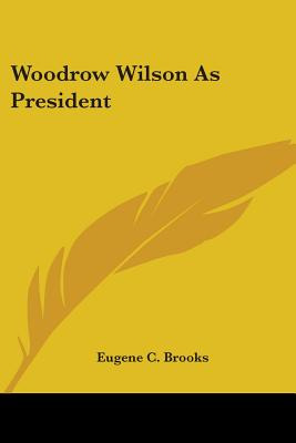 Libro Woodrow Wilson As President - Brooks, Eugene C.