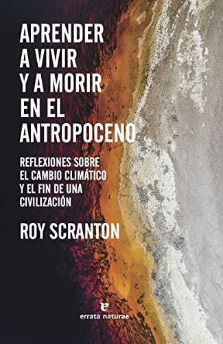 Aprender A Vivir Y A Morir En El Antropoceno - Roy Scranton