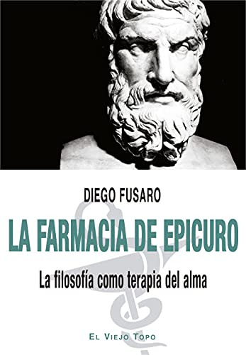 La Farmacia De Epicuro : La Filosofía Como Terapia Del Alma