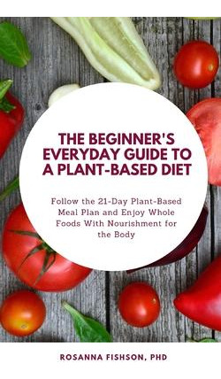 Libro The Beginner's Everyday Guide To A Plant-based Diet...