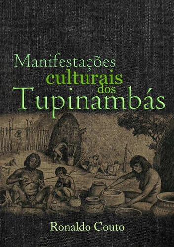 Manifestações Culturais Dos Tupinambás: Brasil Colonial, De Ronaldo Couto. Série Não Aplicável, Vol. 1. Editora Clube De Autores, Capa Mole, Edição 1 Em Português, 2013