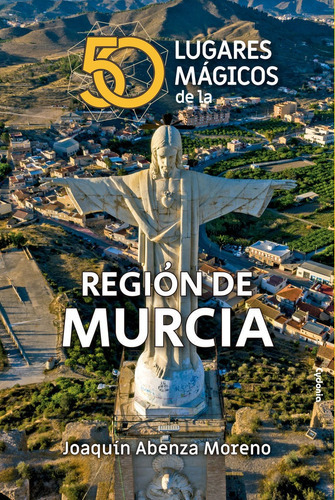 50 LUGARES MAGICOS DE MURCIA, de ABENZA MORENO, JOAQUIN. Editorial Cydonia, tapa blanda en español