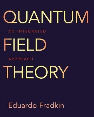 Quantum Field Theory : An Integrated Approach - Eduardo F...