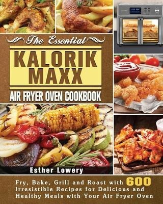 The Essential Kalorik Maxx Air Fryer Oven Cookbook - Esth...