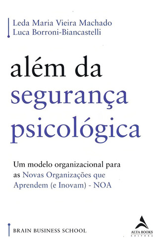 Além Da Segurança Psicológica Um Modelo Organizacional Para As Novas Organizações Que Aprendem e Inovam Noa Editora Alta Books 2023