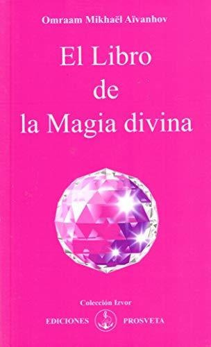 El Libro De La Magia Divina, De Aïvanhov, Omraam  Mikhaël. Editorial Asociacion Prosveta Española, Tapa Blanda En Español, 2018