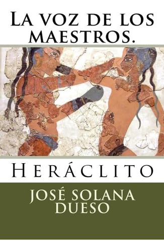 Libro:  La Voz De Los Maestros.: Heraclito (spanish Edition)
