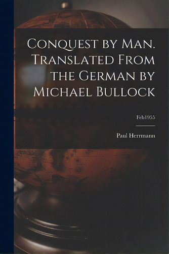 Conquest By Man. Translated From The German By Michael Bullock; Feb1955, De Herrmann, Paul 1905-1958. Editorial Hassell Street Pr, Tapa Blanda En Inglés