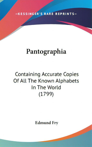 Pantographia: Containing Accurate Copies Of All The Known Alphabets In The World (1799), De Fry, Edmund. Editorial Kessinger Pub Llc, Tapa Dura En Inglés