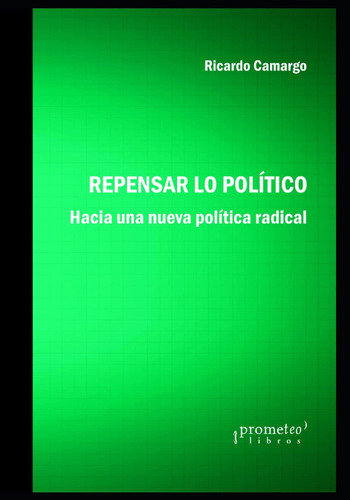 Libro: Repensar Lo Político: Hacia Una Nueva Politica Radica