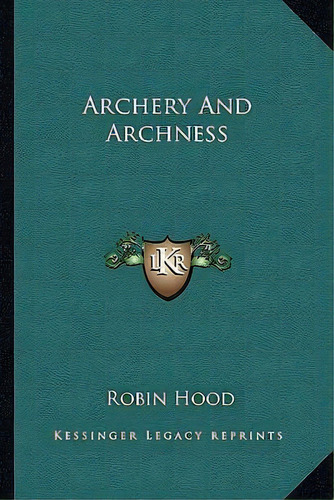Archery And Archness, De Robin Hood. Editorial Kessinger Publishing, Tapa Blanda En Inglés