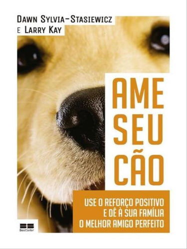 Ame Seu Cão, De Stasiewicz, Dawn Sylvia / Kay, Larry / Sylvia-stasiewicz, Dawn. Editora Bestseller, Capa Mole, Edição 1ª Edição - 2015 Em Português