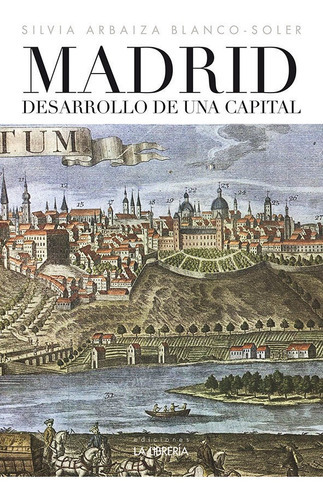 Madrid desarrollo de una capital, de Arbaiza Blanco - Soler, Silvia. Editorial Ediciones La Libreria, tapa blanda en español