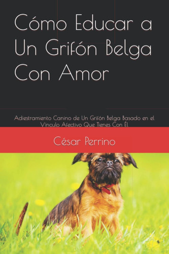 Libro Cómo Educar A Un Grifón Belga Con Amor: Adiestr Lhh