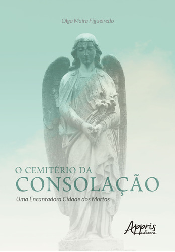 O cemitério da consolação: uma encantadora cidade dos mortos, de Figueiredo, Olga Maíra. Appris Editora e Livraria Eireli - ME, capa mole em português, 2020