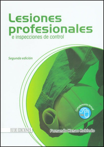Lesiones Profesionales E Inspecciones De Control (segunda Edición), De Fernando Henao Robledo. Editorial Ecoe Edicciones Ltda, Tapa Blanda, Edición 2013 En Español