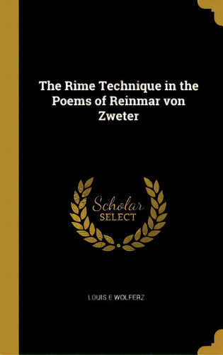 The Rime Technique In The Poems Of Reinmar Von Zweter, De Wolferz, Louis E.. Editorial Wentworth Pr, Tapa Dura En Inglés