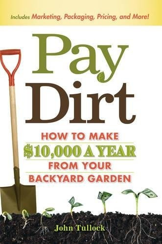 Pay Dirt How To Make $10,000 A Year From Your Backyard Garde