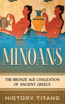 Libro Minoans: The Bronze Age Civilization Of Ancient Gre...