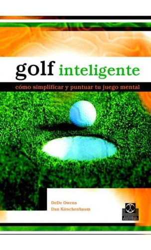 Golf Inteligente. Cómo Simplificar Y Puntuar Tu Juego Mental