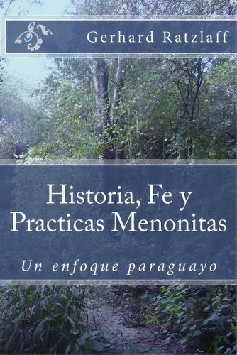 Historia, Fe Y Practicas Menonitas, De Gerhard Ratzlaff. Editorial Createspace Independent Publishing Platform, Tapa Blanda En Español