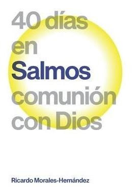 Salmos : 40 Dias En Comunion Con Dios - Ricardo Morales-h...