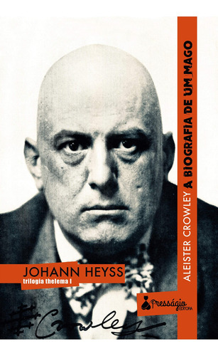 Aleister Crowley: A Biografia De Um Mago, Livro De Johann Heyss, Thelema Capa Flexível 2019, Editora Presságio