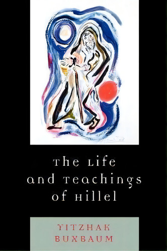 The Life And Teachings Of Hillel, De Yitzhak Buxbaum. Editorial Rowman & Littlefield, Tapa Blanda En Inglés, 2008