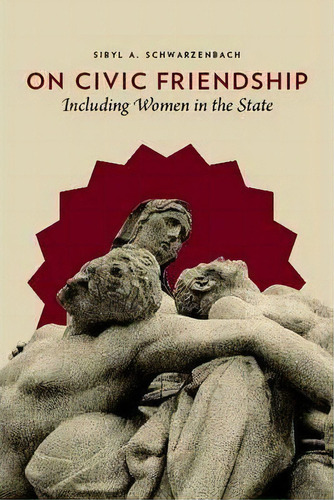 On Civic Friendship : Including Women In The State, De Sibyl A. Schwarzenbach. Editorial Columbia University Press, Tapa Blanda En Inglés