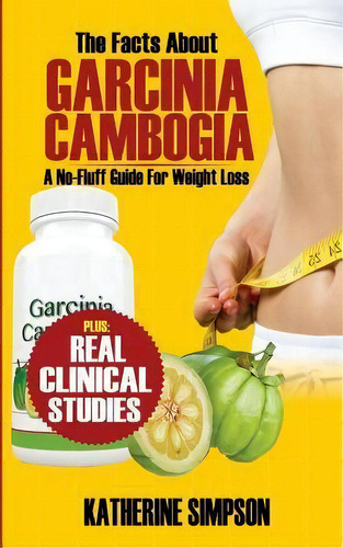The Facts About Garcinia Cambogia : A No-fluff Guide For We, De Katherine Simpson. Editorial Createspace Independent Publishing Platform En Inglés