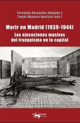 Libro Morir En Madrid (1939-1944) Las Ejecuciones Masivas  