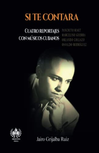 Si Te Contara: Cuatro Reportajes Con Musicos Cubanos -musica