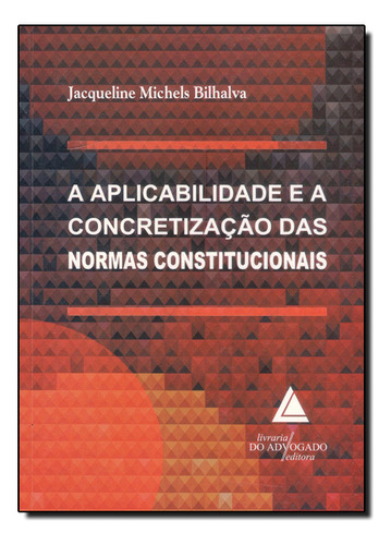 Aplicabilidade E A Concretização Das Normas Constitucionais, A, De Jacqueline  Michels Bilhalva. Editora Livraria Do Advogado, Capa Dura Em Português