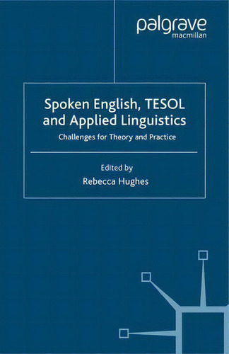 Spoken English, Tesol And Applied Linguistics: Challenges For Theory And Practice, De Rebecca Hughes., Vol. 1. Editorial Palgrave Macmillan, Tapa Blanda En Inglés